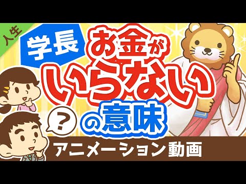 【人生のゴール】学長の言う「お金がいらない」の意味を解説します【人生論】：（アニメ動画）第267回