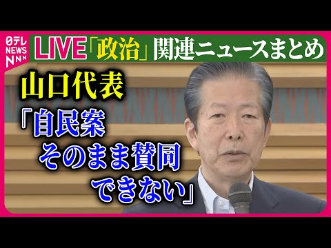 【ライブ】『政治に関するニュース』公明党内・支持者から反発か　山口代表「自民案そのまま賛同できない」/ 野党側が反発「話にならない」など── 政治ニュースまとめライブ（日テレNEWS LIVE）