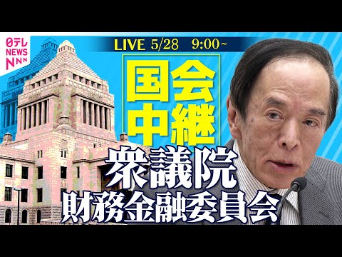 【国会中継】『衆議院・財務金融委員会』日銀・植田総裁出席　チャットで語ろう！ ──政治ニュースライブ［2025年5月28日午前］（日テレNEWS LIVE）