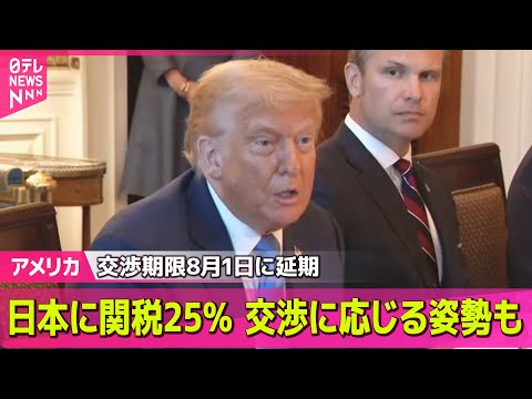 【アメリカ】日本に関税25％…トランプ大統領、交渉に応じる姿勢── 国際ニュースライブ （日テレNEWS LIVE）