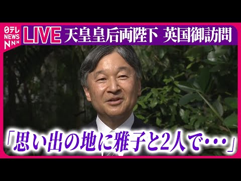 【皇室ライブ】『天皇皇后両陛下 英国御訪問』　イギリス訪問中の天皇陛下「思い出の地に雅子と2人で立つことができたのは、本当に幸せなこと」　──ニュースまとめライブ（日テレNEWS LIVE）