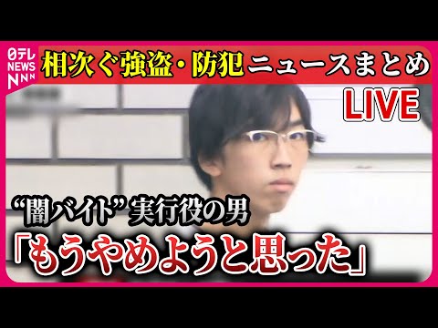 【ライブ】『相次ぐ強盗・防犯ニュースまとめ』 逮捕の男「闇バイトはもうやめようと思った」横浜強盗殺人 / 「指示受けながら犯行」住宅侵入事件“実行役”　ニュースまとめ（日テレNEWS LIVE）