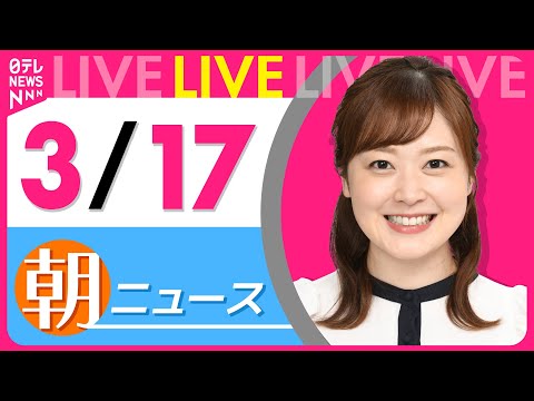 【朝 ニュースライブ】最新ニュースと生活情報（3月17日） ──THE LATEST NEWS SUMMARY（日テレNEWS LIVE）