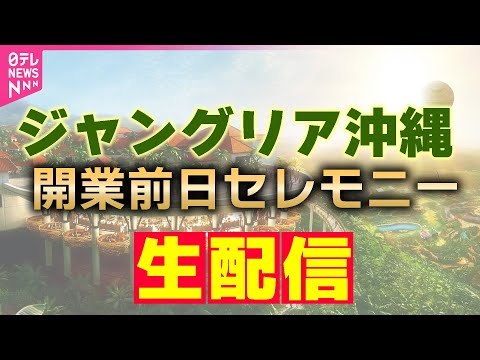 【ライブ】ジャングリア沖縄あすオープン！前日のセレモニーを配信　チャットで語ろう！ ──ニュースライブ（日テレNEWS LIVE）