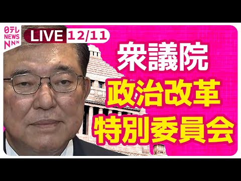 【国会中継】『衆議院・政治改革特別委員会』各会派による法案趣旨説明　チャットで語ろう！ ──政治ニュースライブ［2024年12月11日午後］（日テレNEWS LIVE）