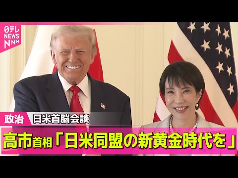 【政治ニュース】高市首相「日米同盟の新黄金時代を」トランプ大統領と対面で初の首脳会談 ── 政治ニュースまとめ （日テレNEWS LIVE）