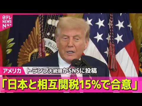 【アメリカ】“相互関税は15％”トランプ大統領、日本との合意を発表　── 国際ニュースライブ （日テレNEWS LIVE）