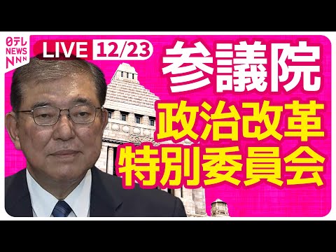 【国会中継】『参議院・政治改革特別委員会』　チャットで語ろう！ ──政治ニュースライブ［2024年12月23日］（日テレNEWS LIVE）