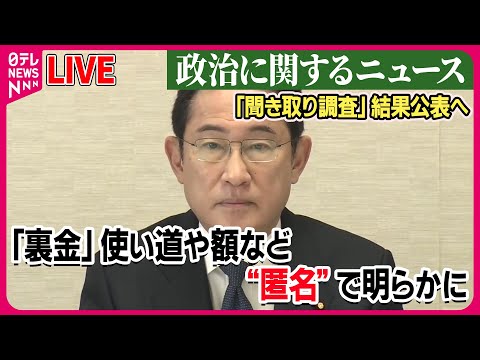 【ライブ】『政治に関するニュース』「裏金」使い道や額は…自民党「聞き取り調査」きょう野党に示し公表へ　“匿名”で野党側は批判　などニュースまとめライブ（日テレNEWS LIVE）