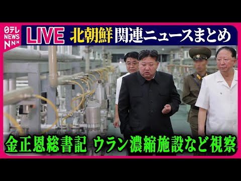 【ライブ】『北朝鮮に関するニュース』金正恩総書記、ウラン濃縮施設など視察／北朝鮮が日本海に向け“弾道ミサイル”発射 ──ニュースまとめライブ（日テレNEWS LIVE）