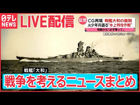 【ライブ】戦艦大和の最期/海中の人間爆弾「伏龍」/零戦搭乗員が見た戦場　など終戦記念日/集団自決・運命を分けた２つのガマ　戦争について考えるニュースまとめ(日テレNEWS LIVE)