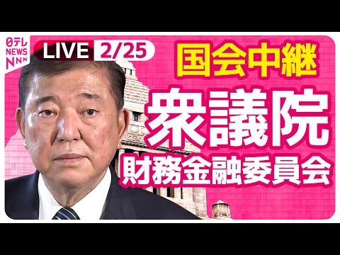 【国会中継】『衆議院・財務金融委員会』チャットで語ろう！ ──政治ニュースライブ［2025年2月25日午前］（日テレNEWS LIVE）