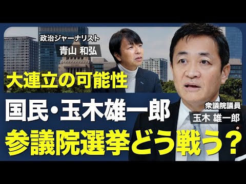 【大連立の可能性はあるのか？】中長期の経済政策／労働市場の流動化／玉木総理誕生の可能性／積極的な防衛力の強化／SNS活用の背景／参議院選挙の戦い方　【青山和弘の政治の見方（玉木雄一郎）】