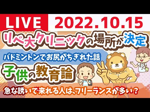 学長お金の雑談ライブ　リベ大クリニックの場所が決定&amp;バドミントンでお尻がちぎれた話&amp;子供の教育論【10月15日 9時頃まで】