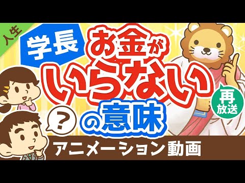 【再放送】【人生のゴール】学長の言う「お金がいらない」の意味を解説します【人生論】：（アニメ動画）第267回