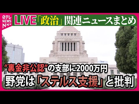 【ライブ】『政治に関するニュース』適切か　自民党“裏金非公認”の支部に2000万円支給　野党は「ステルス支援」と批判 / 電気代に影響…各党のエネルギー政策は？　など──（日テレNEWS LIVE）