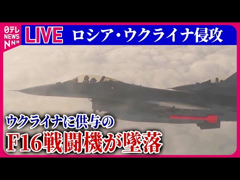 【ライブ】『ロシア・ウクライナ侵攻』ウクライナに供与のF16戦闘機が墜落　パイロット死亡　など――ニュースまとめ（日テレNEWS LIVE）