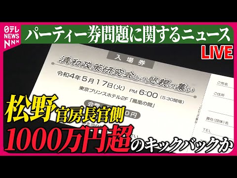 【ライブ】『パーティー券問題に関するニュース』松野官房長官側に1000万円超のキックバックか　安倍派“パーティー問題”　など 　ニュースまとめライブ（日テレNEWS LIVE）