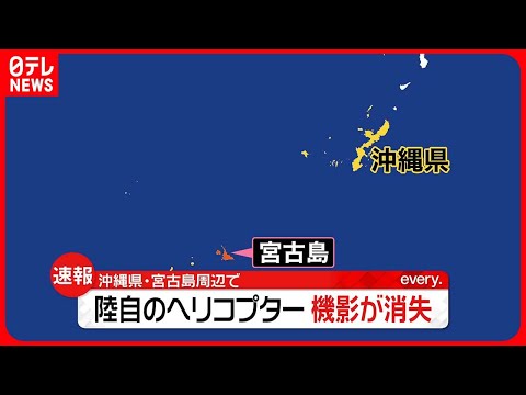 【速報】陸自ヘリ1機、機影がレーダーから消失　複数人が搭乗　沖縄・宮古島沖