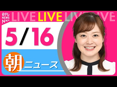 【朝 ニュースライブ】最新ニュースと生活情報（5月16日） ──THE LATEST NEWS SUMMARY（日テレNEWS LIVE）