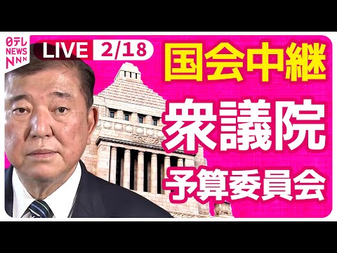 【国会中継】『衆議院・予算委員会』一般質疑　チャットで語ろう！ ──政治ニュースライブ［2025年2月18日午前］（日テレNEWS LIVE）