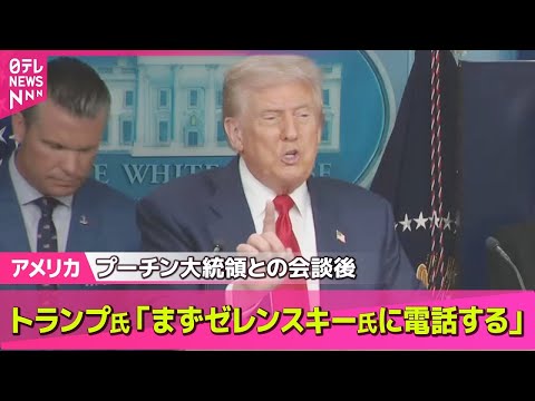 【アメリカ】トランプ大統領、プーチン大統領との会談後「ゼレンスキー大統領に電話する」 ── 国際ニュースライブ （日テレNEWS LIVE）