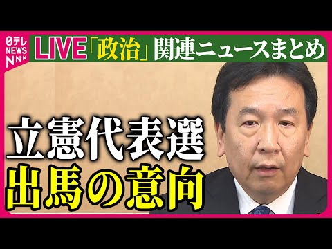 【ライブ】『政治に関するニュース』枝野幸男前代表が立憲代表選出馬の意向固める / 広瀬めぐみ議員、自民党を離党　公設秘書の給与詐取疑いで強制捜査　など　 政治ニュースまとめ（日テレNEWS LIVE）