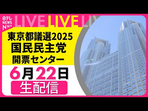 【見逃し配信】都議選LIVE･開票中の｢国民民主党｣開票センターから生配信　党幹部らのコメント・表情は？ ──（日テレNEWS LIVE）