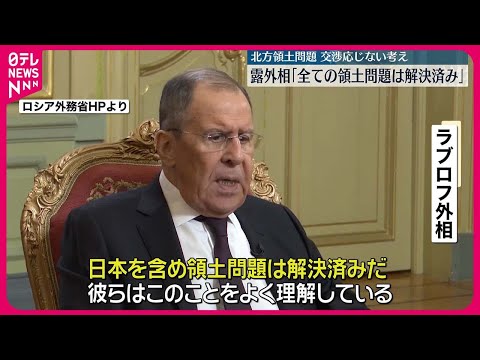 【ロシア・ラブロフ外相】「全ての領土問題は解決済みだ」 “北方領土問題”交渉に応じない考え示す