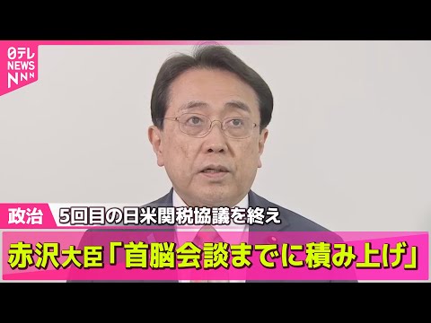 【政治ニュース】赤沢経済再生担当相、5回目の日米関税協議を終え帰国「首脳会談までに積み上げ」など ── 政治まとめニュースライブ （日テレNEWS LIVE）